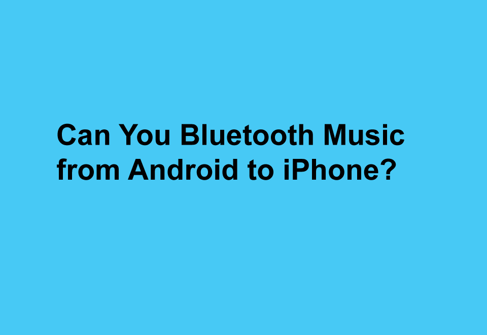 Can You Bluetooth Music from Android to iPhone