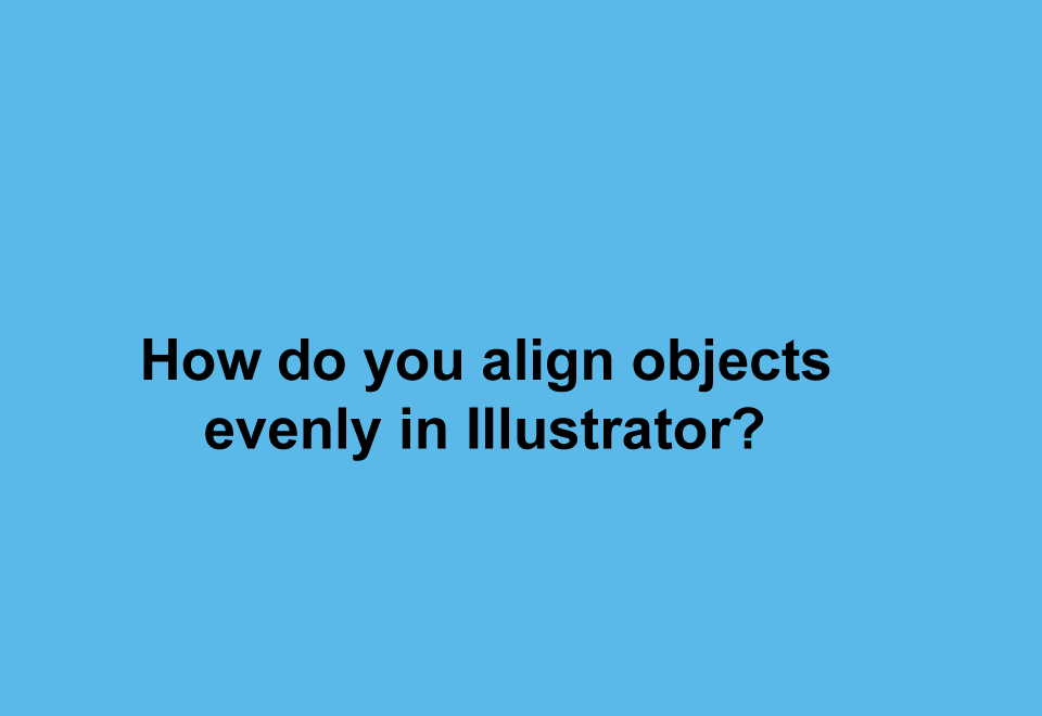 How do you align objects evenly in Illustrator?
