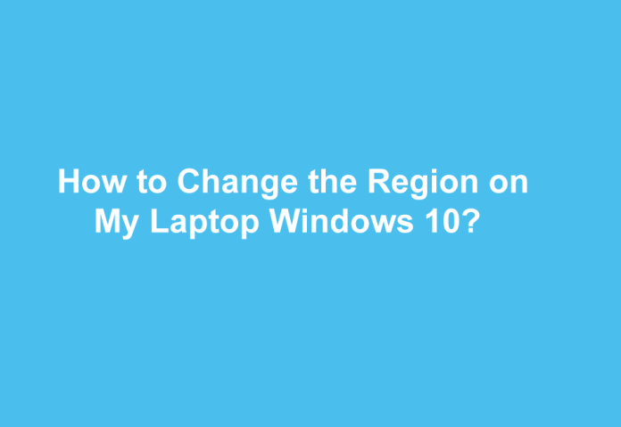 How to Change the Region on My Laptop Windows 10?