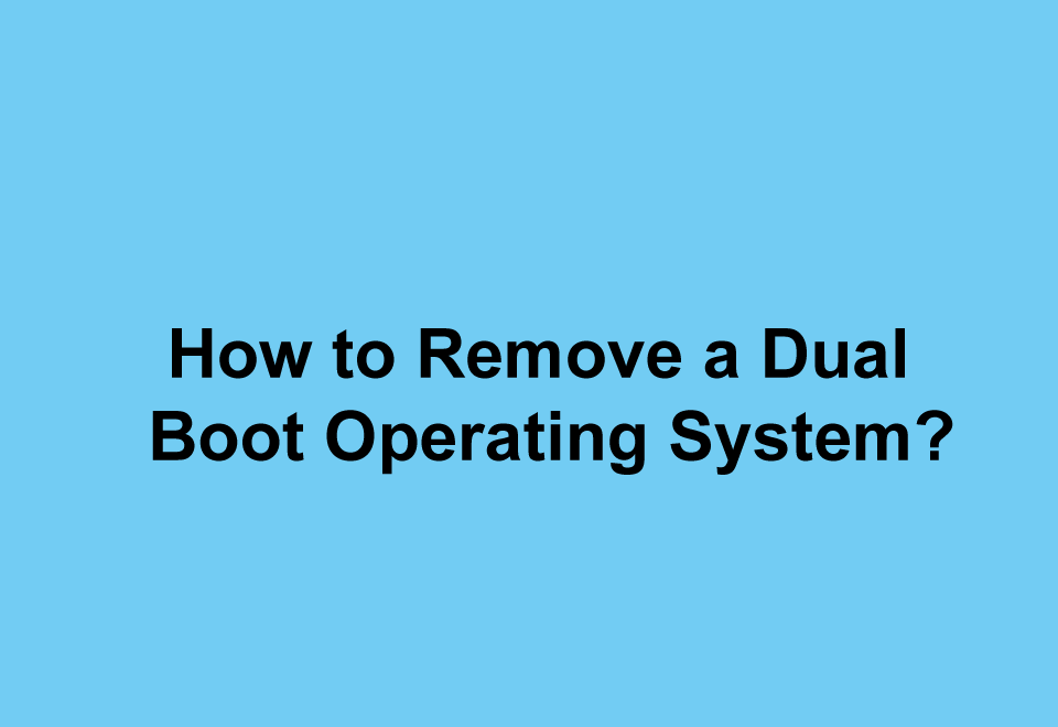 How to Remove a Dual Boot Operating System?