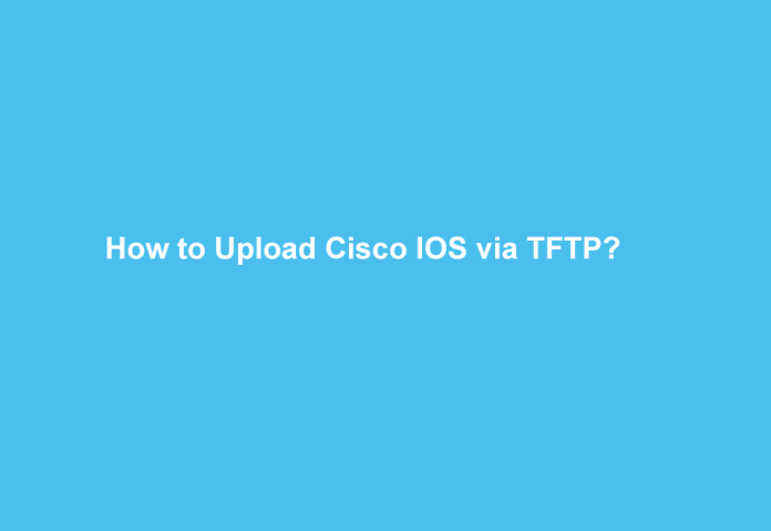 How to Upload Cisco IOS via TFTP